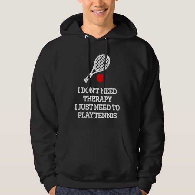 I don't need therapy i just need to play tennis hoodie (Vorderseite)