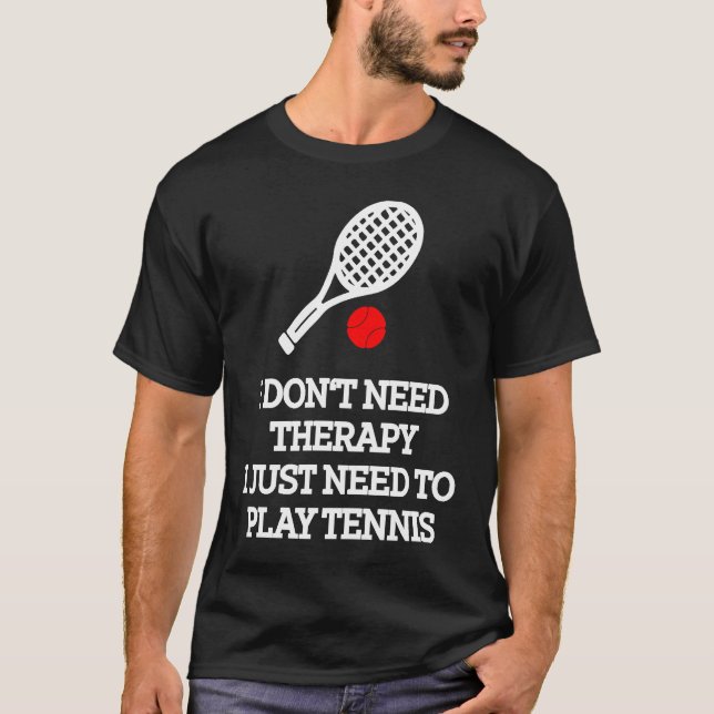 I don't need therapy i just need to play tennis T-Shirt (Vorderseite)