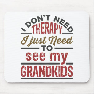 I Don't Need Therapy I Just Need to See Grandkids Mousepad
