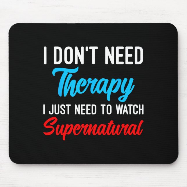 I Don't Need Therapy I Just Need To Watch Supernat Mousepad (Vorne)