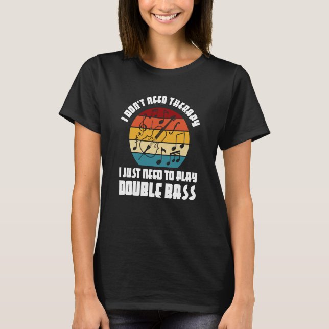 I don't need therapy I need play double bass doubl T-Shirt (Vorderseite)