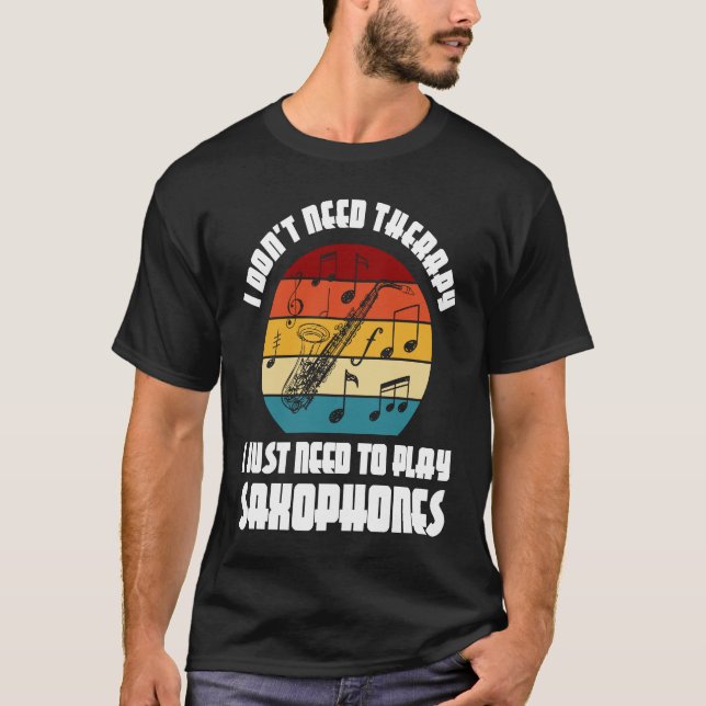 I don't need therapy I need play saxophones saxoph T-Shirt (Vorderseite)