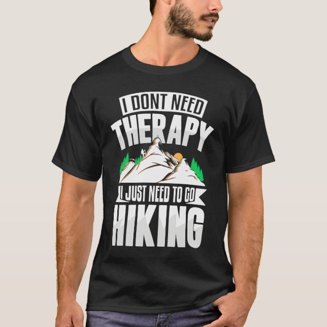 I Don't Need Therapy I Need to Go Hiking T-Shirt (Vorderseite)