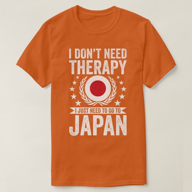 I Don't Need Therapy Just Need To Go Japan  T-Shirt (Design vorne)