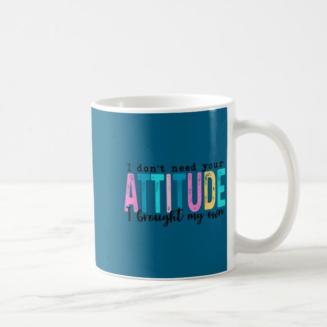 I Don't Need Your Attitude I Brought My Own, Funny Kaffeetasse (Rechts)