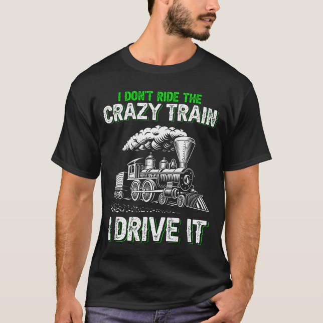 I Don't Ride On The Crazy Train I Drive It Railroa T-Shirt (Vorderseite)