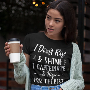 I don't rise and shine I caffeinate and hope Best T-Shirt