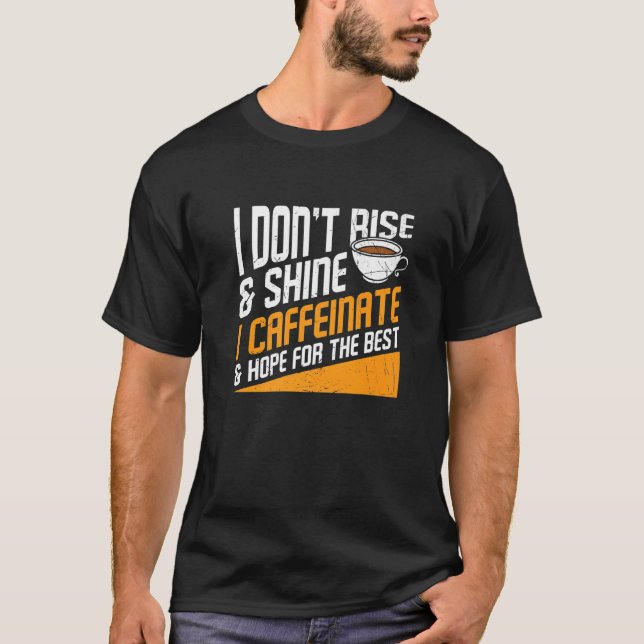 I Don't Rise And Shine I Caffeinated Caffeine Addi T-Shirt (Vorderseite)