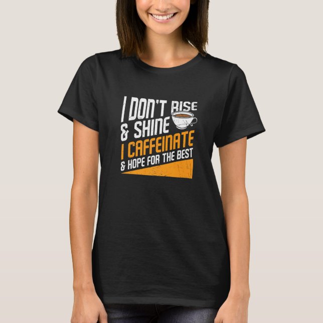 I Don't Rise And Shine I Caffeinated Caffeine Addi T-Shirt (Vorderseite)
