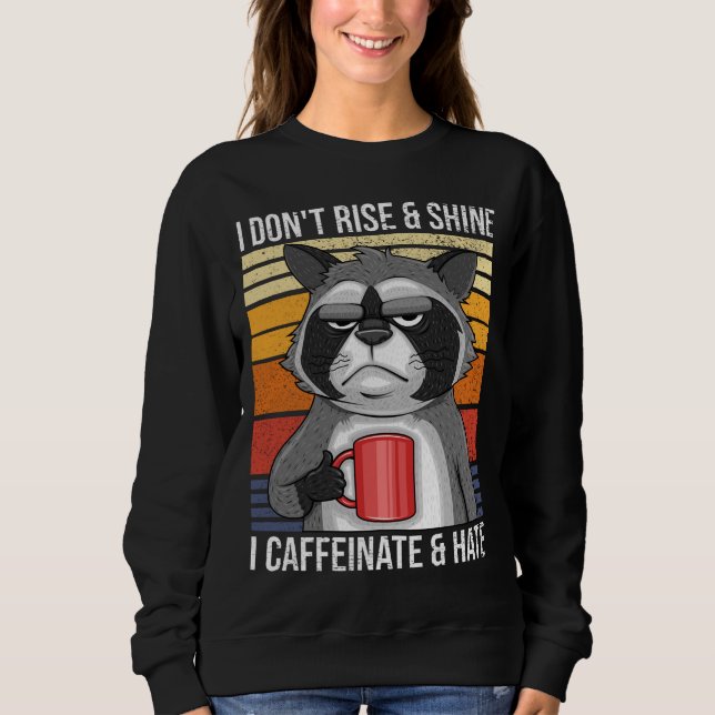I Don't Rise & Shine I Caffeinate & Hate Mad Coffe Sweatshirt (Vorderseite)