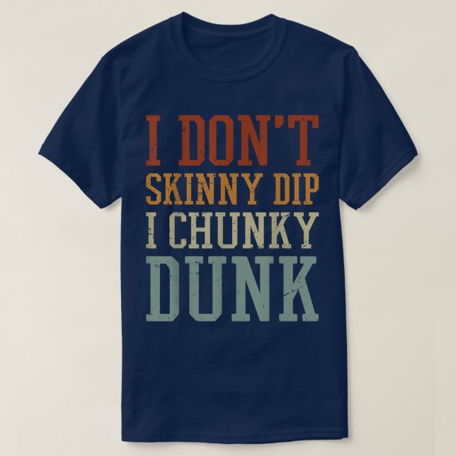 I Dont Skinny Dip I Chunky Dunk  T-Shirt (Design vorne)