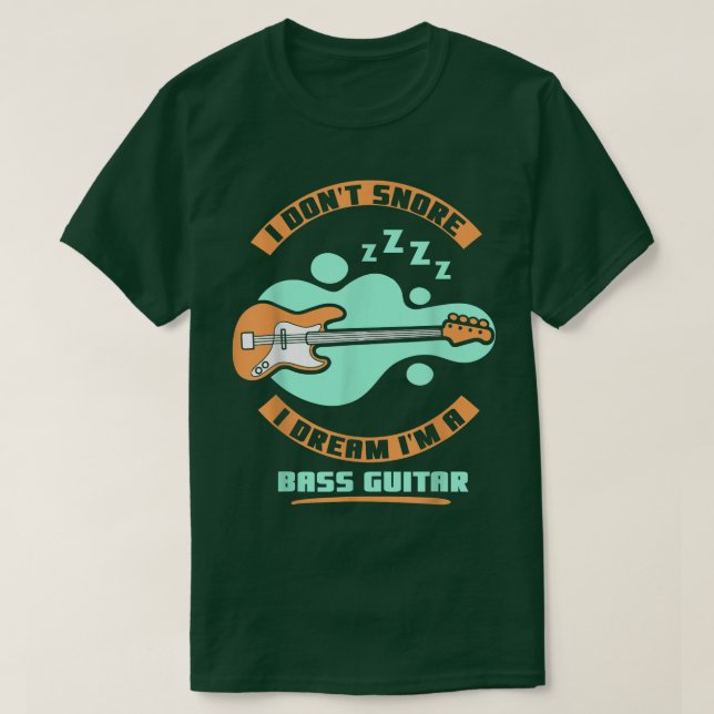 I dont snore i dream Im a bass guitar  T-Shirt (Design vorne)