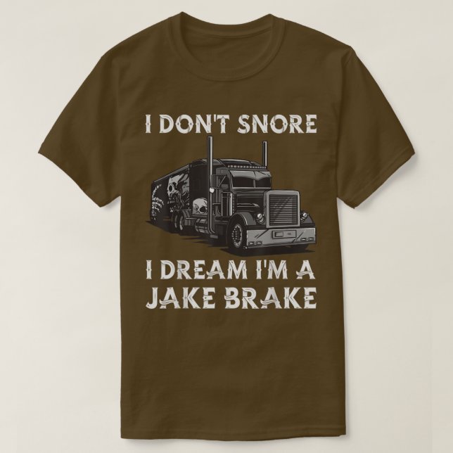 I Don't Snore I Dream I'm a Jake Brake - Truck Dri T-Shirt (Design vorne)
