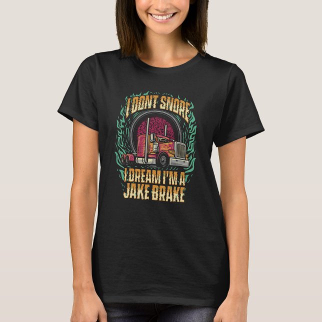 I Don't Snore I Dream I'm A Jake Brake Trucker Tru T-Shirt (Vorderseite)
