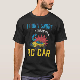 I dont Snore I Dream Im a RC Car T-Shirt