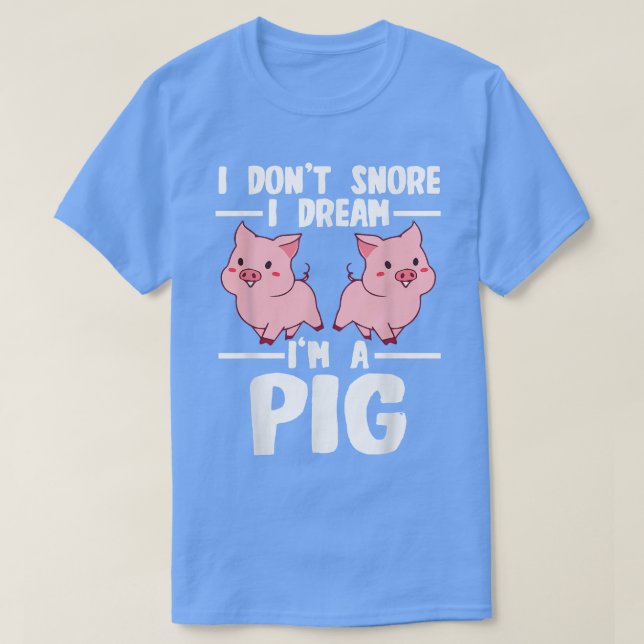 I Don't Snore I Dream I'm A Schweins 2753 T-Shirt (Design vorne)