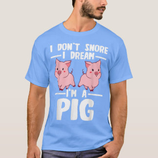 I Don't Snore I Dream I'm A Schweins 2753 T-Shirt