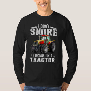 I Dont Snore I Dream Im a Tractor Bauer Tractor T-Shirt