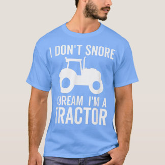 I Don't Snore I Dream I'm a Tractor Funny Farmer F T-Shirt