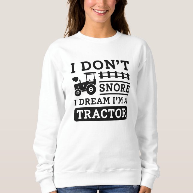 I Don't Snore I Dream I'm A Tractor Sweatshirt (Vorderseite)