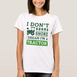 I Don't Snore I Dream I'm A Tractor T-Shirt