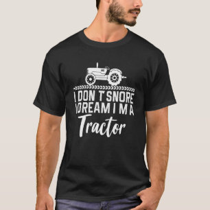 I Dont Snore I Dream Im A Traktor 4 T-Shirt