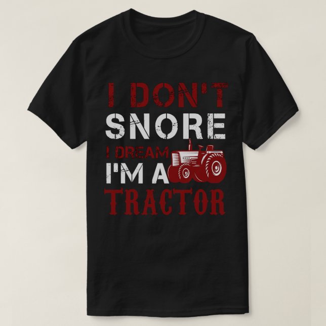 I Dont Snore I Dream Im A Traktor T-Shirt (Design vorne)
