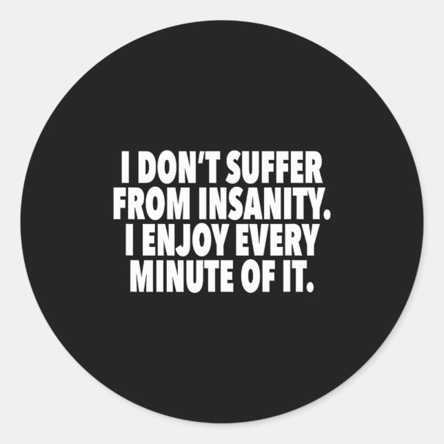 I Don't Suffer From Insanity I Enjoy Every Minute  Runder Aufkleber (Vorderseite)