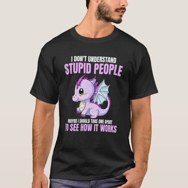I Don't Understand Stupid People  Dragons    1 T-Shirt (Vorderseite)