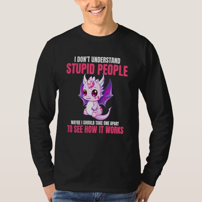 I Don't Understand Stupid People  Dragons    3 T-Shirt (Vorderseite)