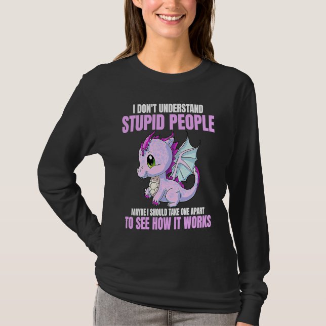 I Don't Understand Stupid People Funny Dragons Lov T-Shirt (Vorderseite)