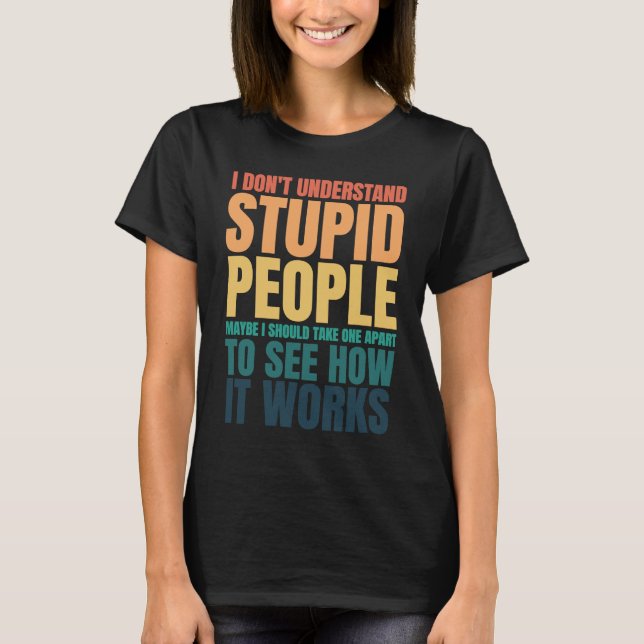 I Don't Understand Stupid People Funny Saying Retr T-Shirt (Vorderseite)