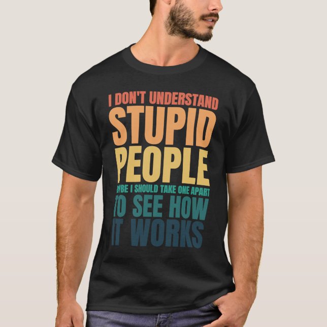 I Don't Understand Stupid People Funny Saying Retr T-Shirt (Vorderseite)