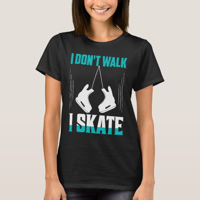 I Don't Walk I Skate Figure Skater Skating T-Shirt (Vorderseite)