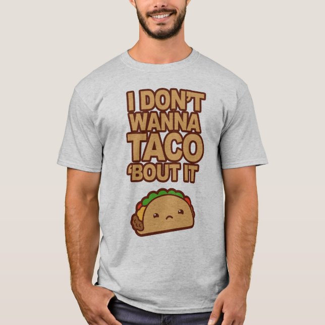 I don't wanna Taco 'bout it T-Shirt (Vorderseite)