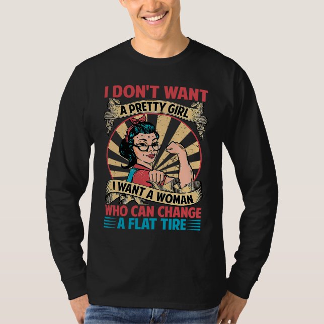 I Don't Want A Pretty Girl I Want A Woman Who Can  T-Shirt (Vorderseite)