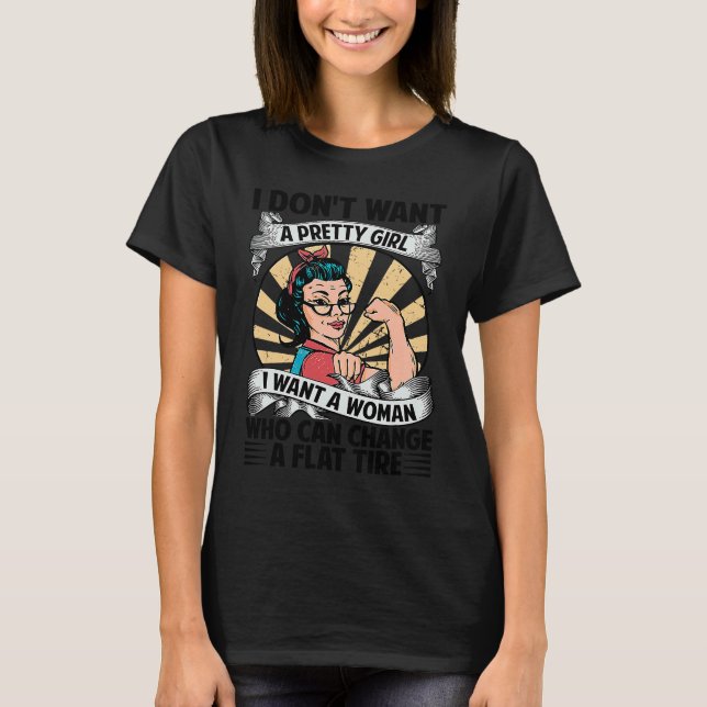 I Don't Want A Pretty Girl I Want A Woman Who Can  T-Shirt (Vorderseite)