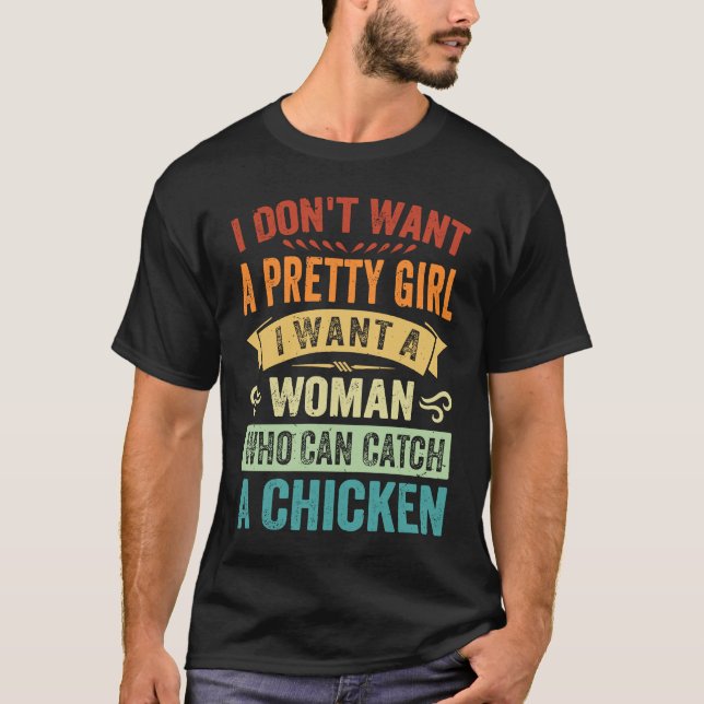 I Don't Want A Pretty Girl I Want A Woman Who Can  T-Shirt (Vorderseite)