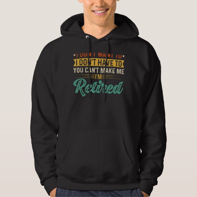 I Don't Want To Have You Can't Make Me I'm Retired Hoodie (Vorderseite)