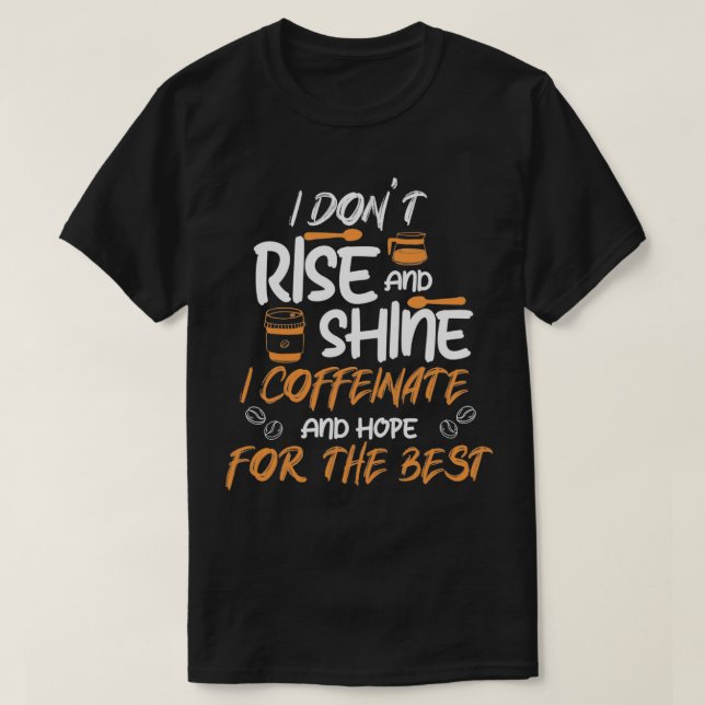 I Donx27t Rise amp Shine I Coffeinate Coffein Esp T-Shirt (Design vorne)
