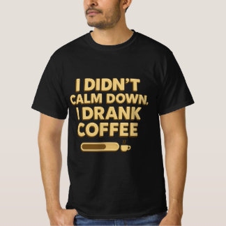 I Drank Coffee – Funny Coffee Quote Design T-Shirt