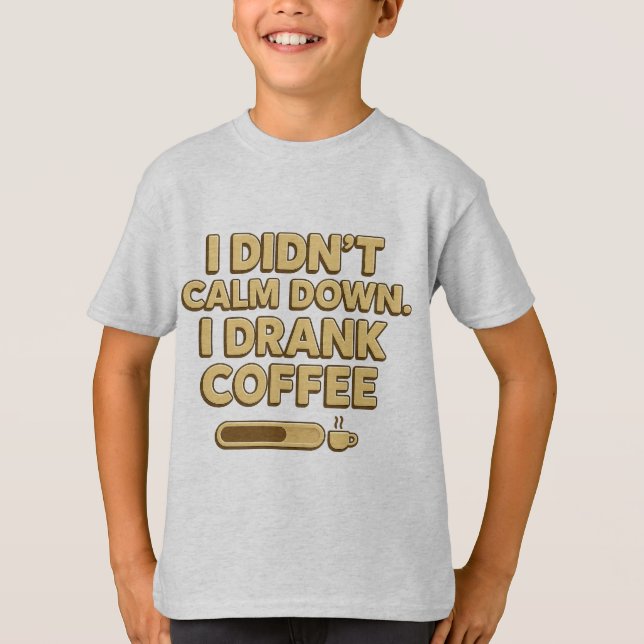 I Drank Coffee – Funny Coffee Quote Design T-Shirt (Vorderseite)