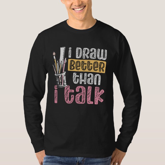 I Draw Better Than I Talk Teacher Art Backprint Ar T-Shirt (Vorderseite)