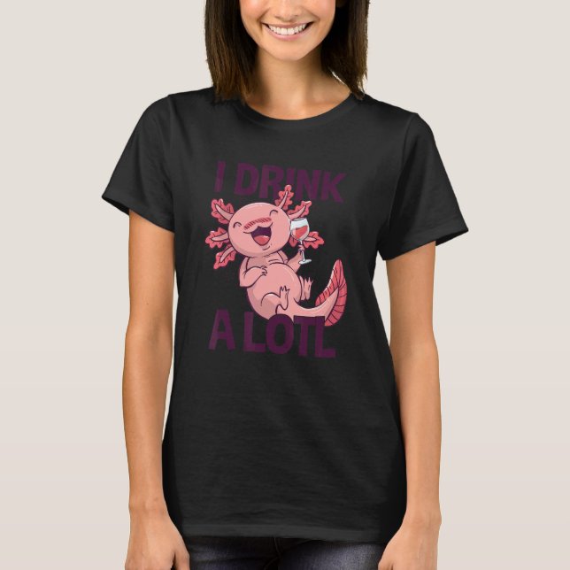 I drink a lotl   Drinking Axolotl 1 T-Shirt (Vorderseite)