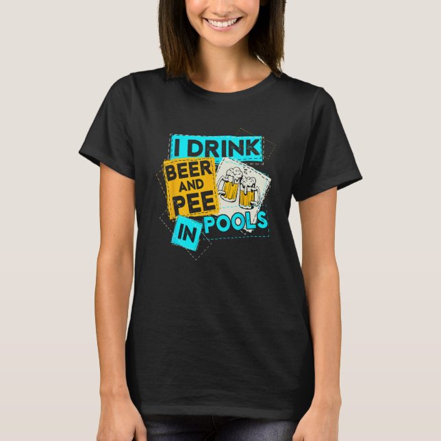 I Drink Beer And Pee In Pools Drunk Humorous Misch T-Shirt (Vorderseite)