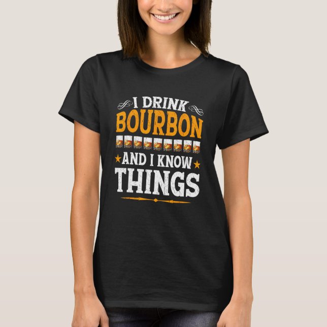I Drink Bourbon And I Know Things  Whiskey Bourbon T-Shirt (Vorderseite)