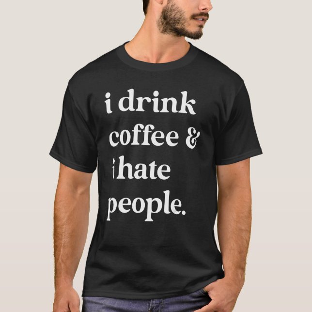 I Drink Coffee And I Hate People  Quotes T-Shirt (Vorderseite)