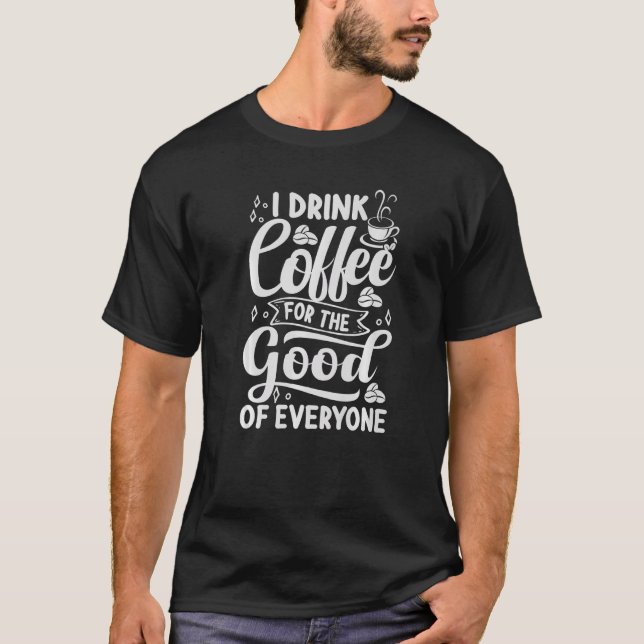I Drink Coffee For The Good Of Everyone   Monday   T-Shirt (Vorderseite)