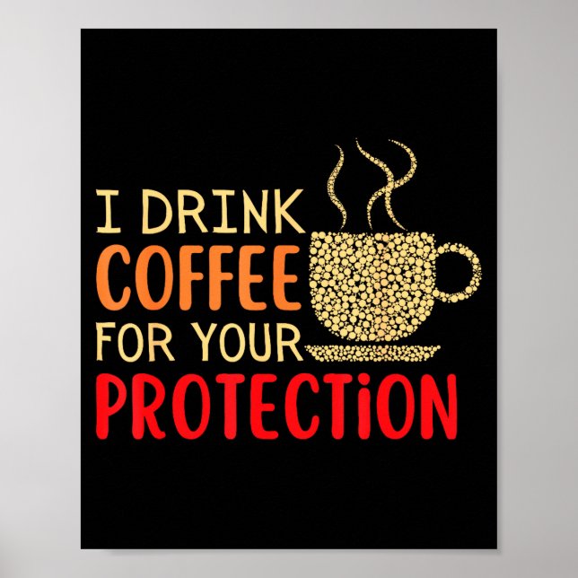 I Drink Coffee For Your Protection  Poster (Vorne)