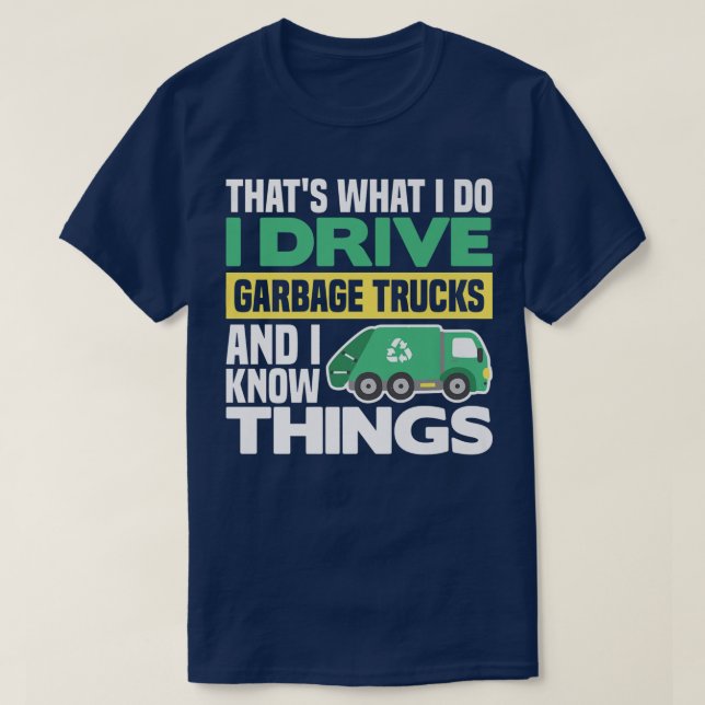 I DRIVE GARBAGE TRUCKS AND I KNOW THINGS  T-Shirt (Design vorne)